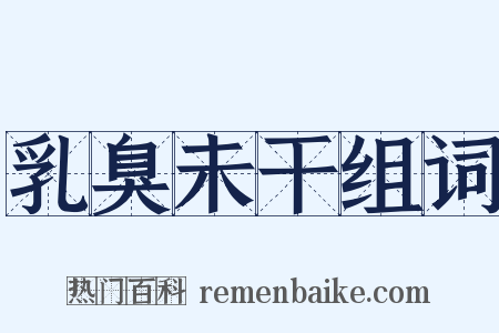 乳臭未干组词是什么意思的图片